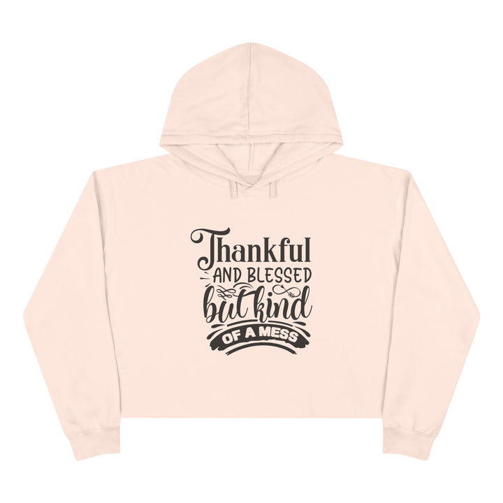 Thankful Blessed But Kind Of A Mess -Crop Hoodie