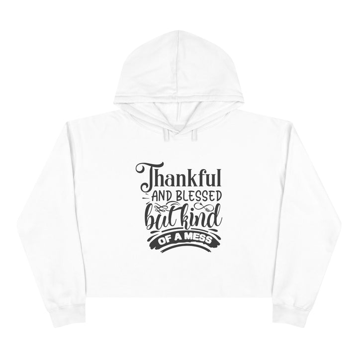 Thankful Blessed But Kind Of A Mess -Crop Hoodie
