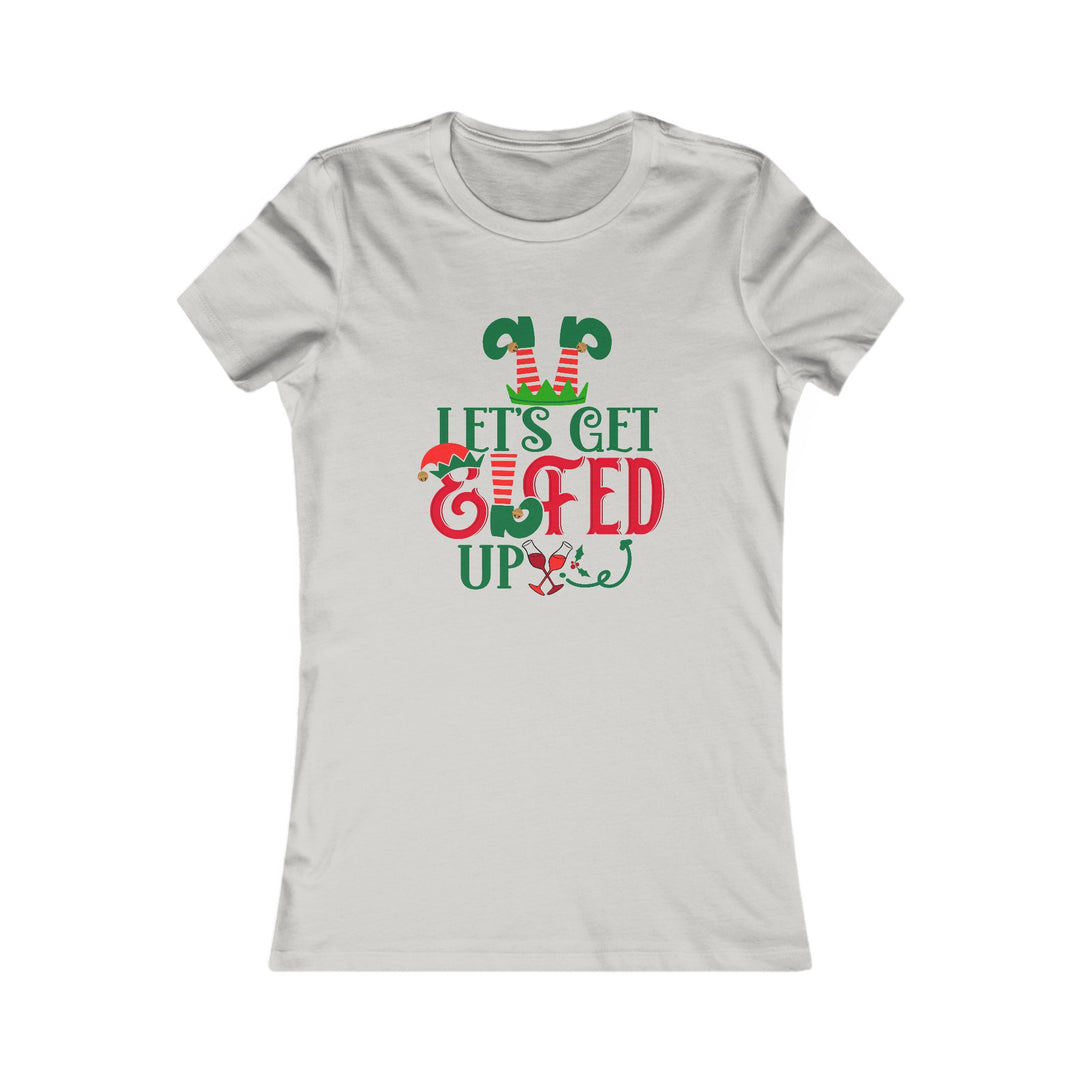 Let's Get Elfed Up - Women's Favorite Tee