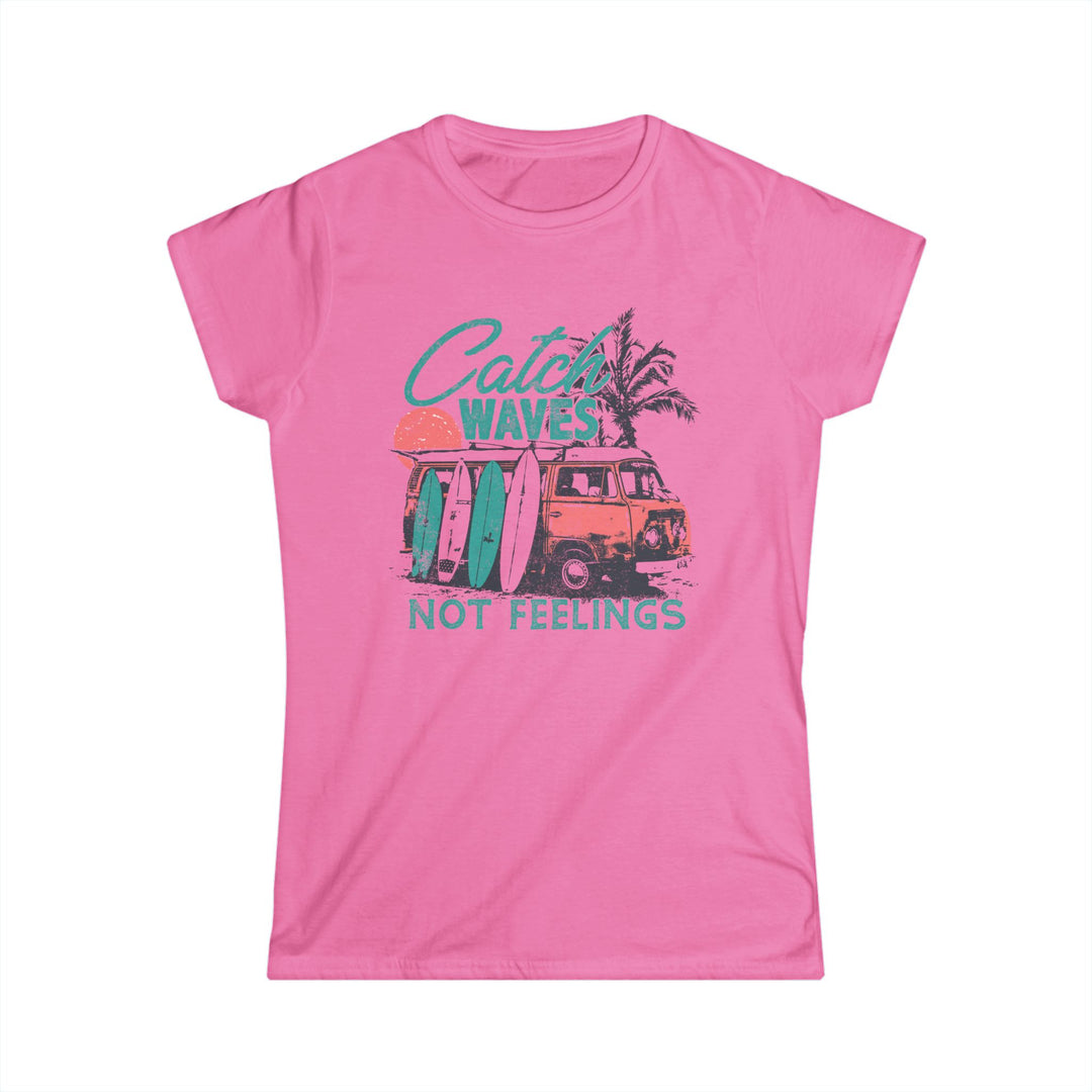 Catch Waves Not Feelings - Women's Softstyle Tee