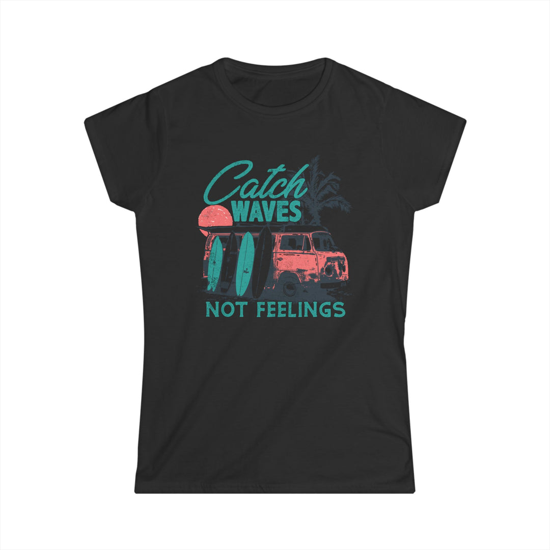 Catch Waves Not Feelings - Women's Softstyle Tee