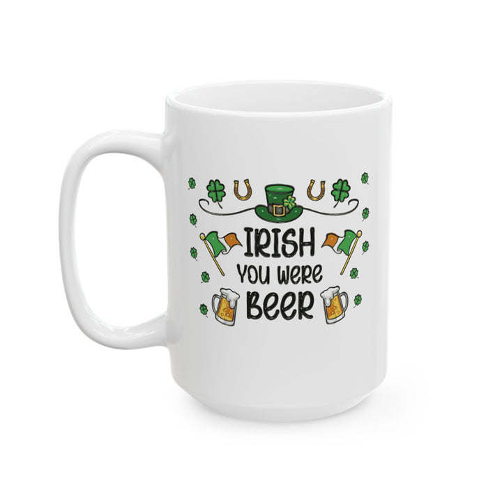 Irish You Were Beer - Ceramic Mug, (11oz, 15oz)