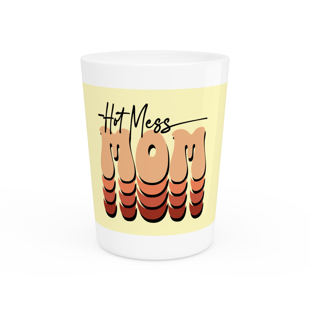 Hot Mess Mom - Shot Glass