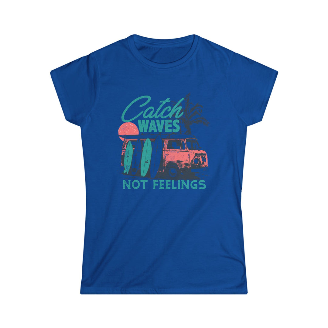Catch Waves Not Feelings - Women's Softstyle Tee