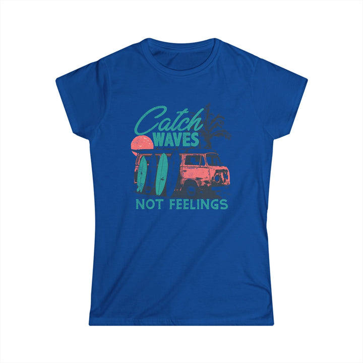 Catch Waves Not Feelings - Women's Softstyle Tee