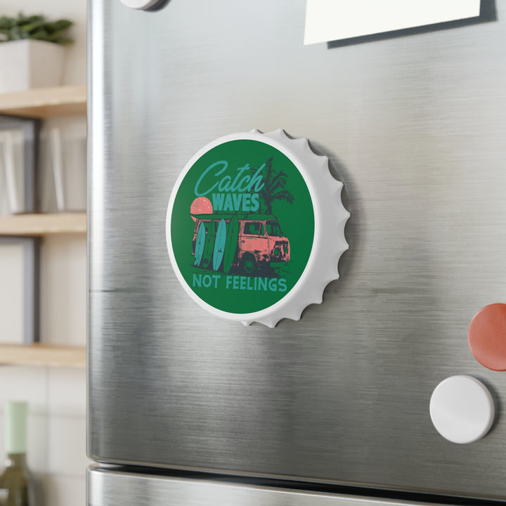 Catch Waves Not Feelings - Bottle Opener