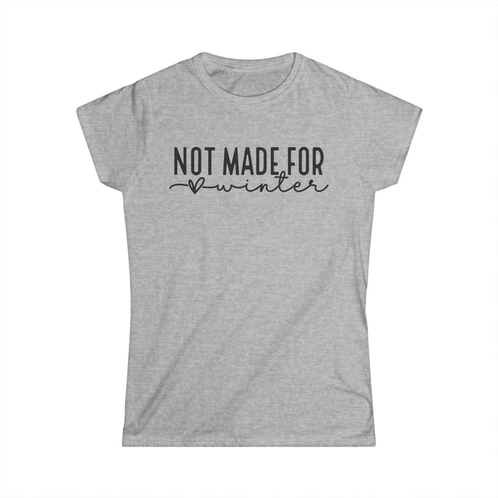 Not Made For Winter - Women's Softstyle Tee