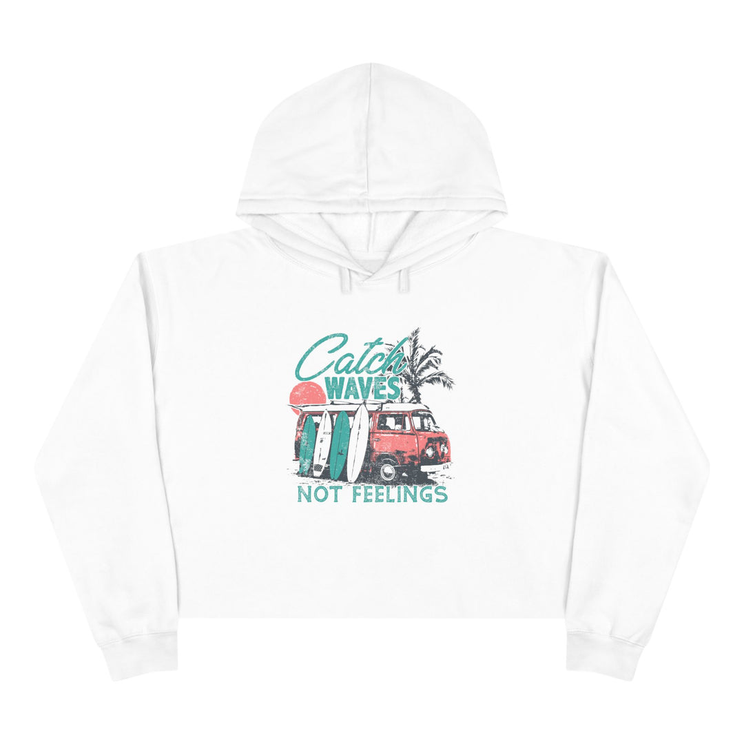 Catch Waves Not Feelings - Crop Hoodie