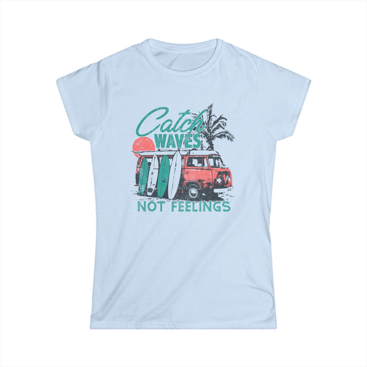 Catch Waves Not Feelings - Women's Softstyle Tee