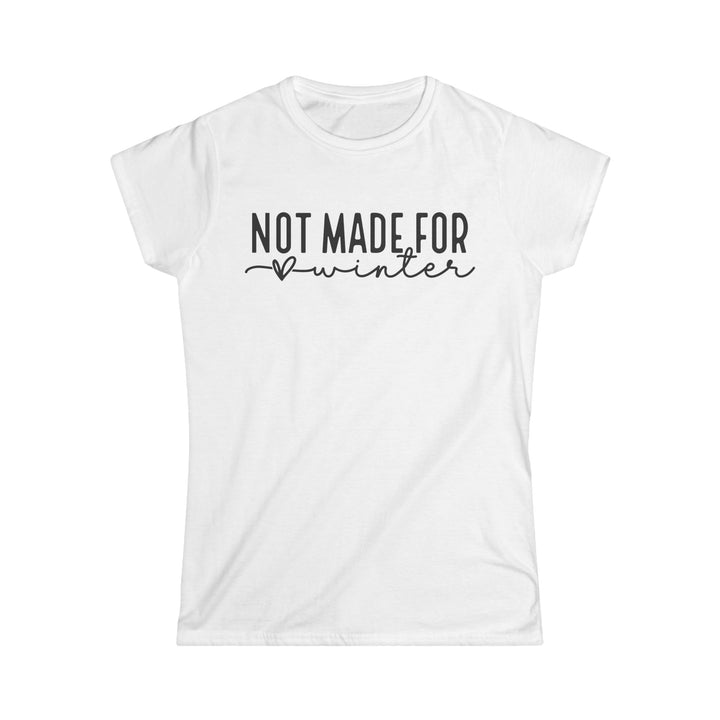 Not Made For Winter - Women's Softstyle Tee