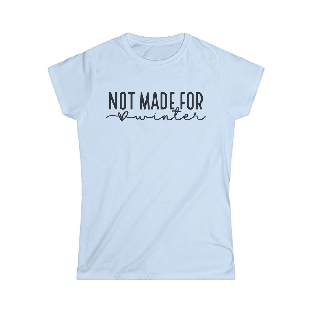 Not Made For Winter - Women's Softstyle Tee