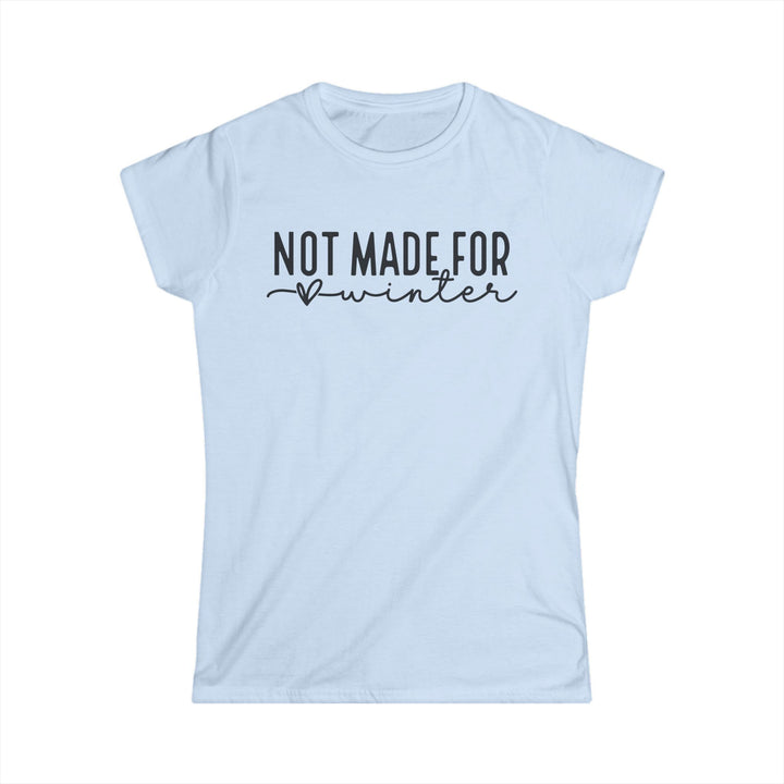 Not Made For Winter - Women's Softstyle Tee