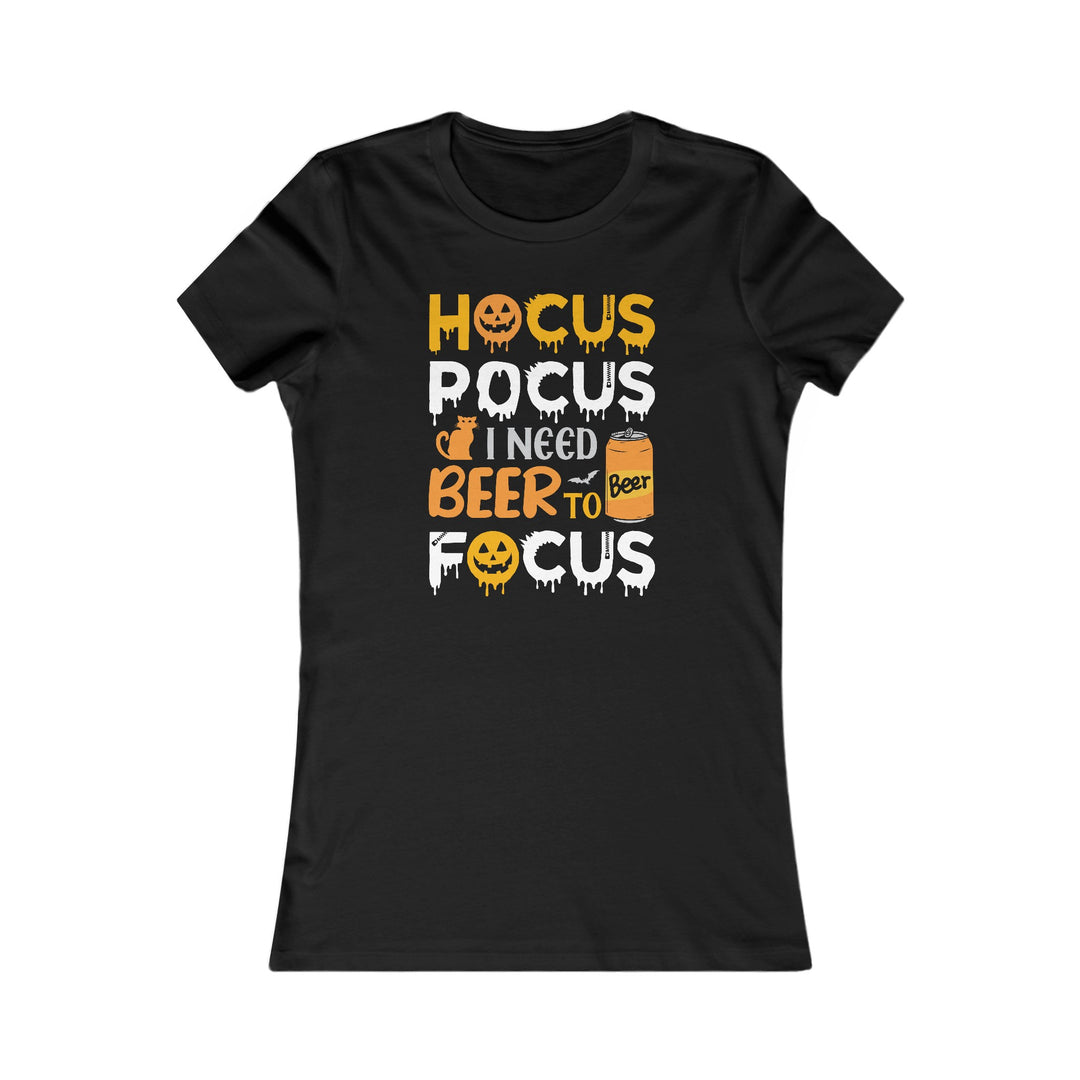 Hocus Pocus I Need A Beer To Focus - Women's Favorite Tee