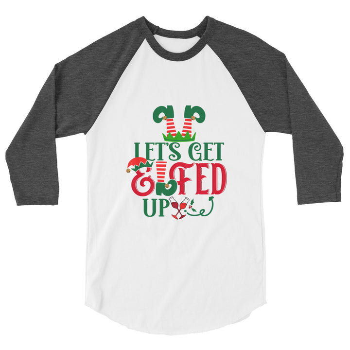 Let's Get Elfed Up - 3/4 sleeve raglan shirt